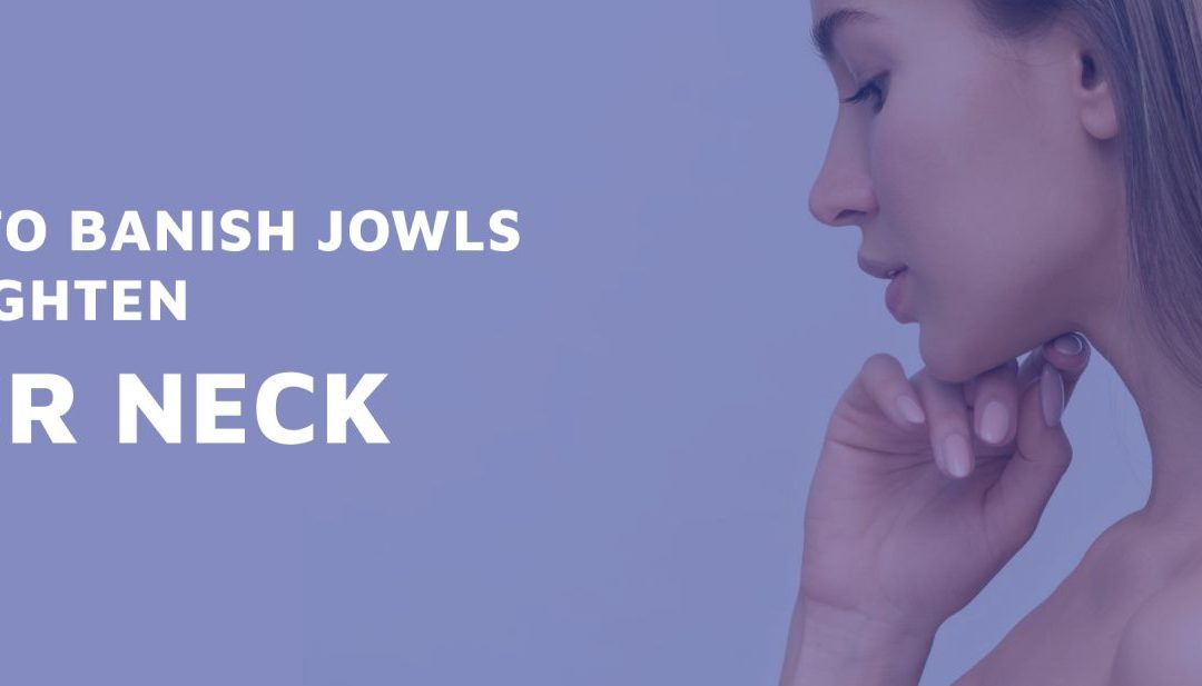 Ways To Banish Jowls and Tighten Your Neck