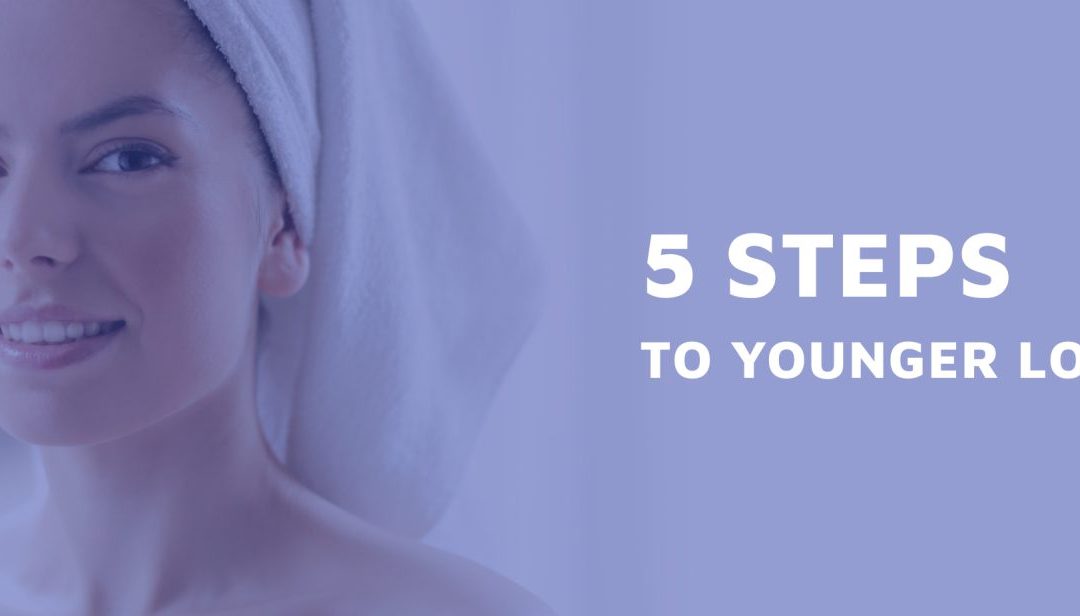 5 Steps To Younger Looking Skin