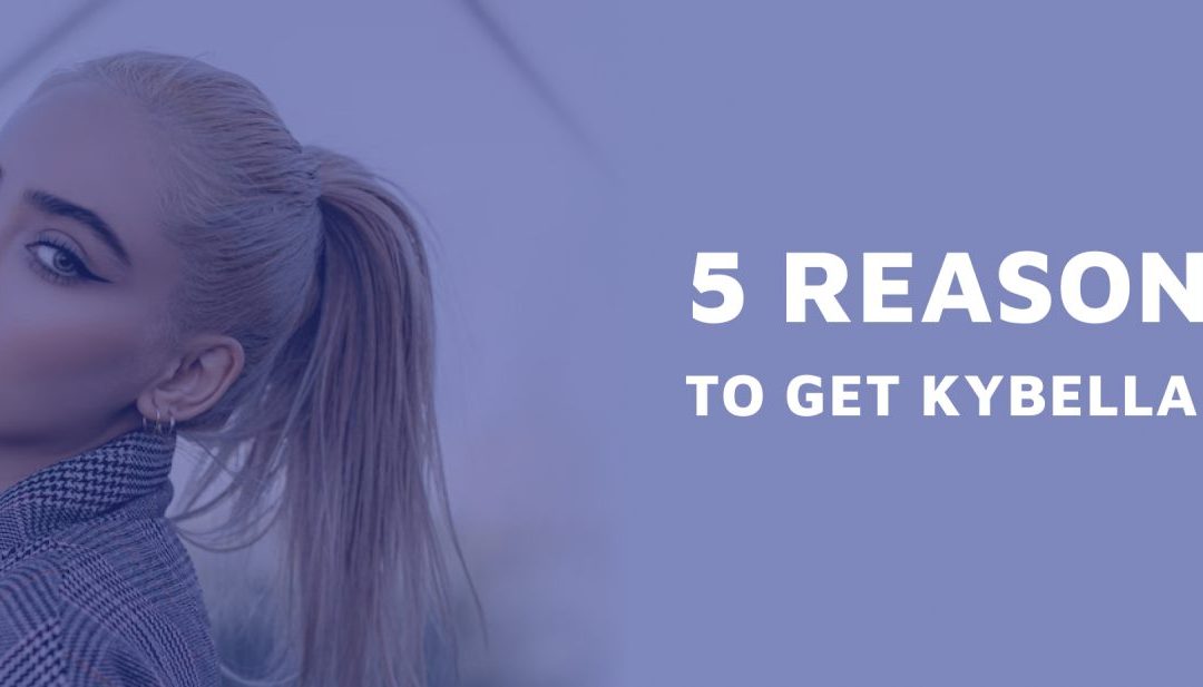 5 Reasons To Get Kybella