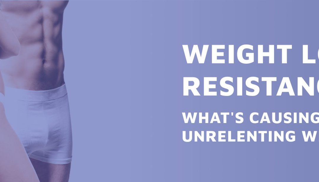 Weight Loss Resistance: What’s Causing Unrelenting Weight 
