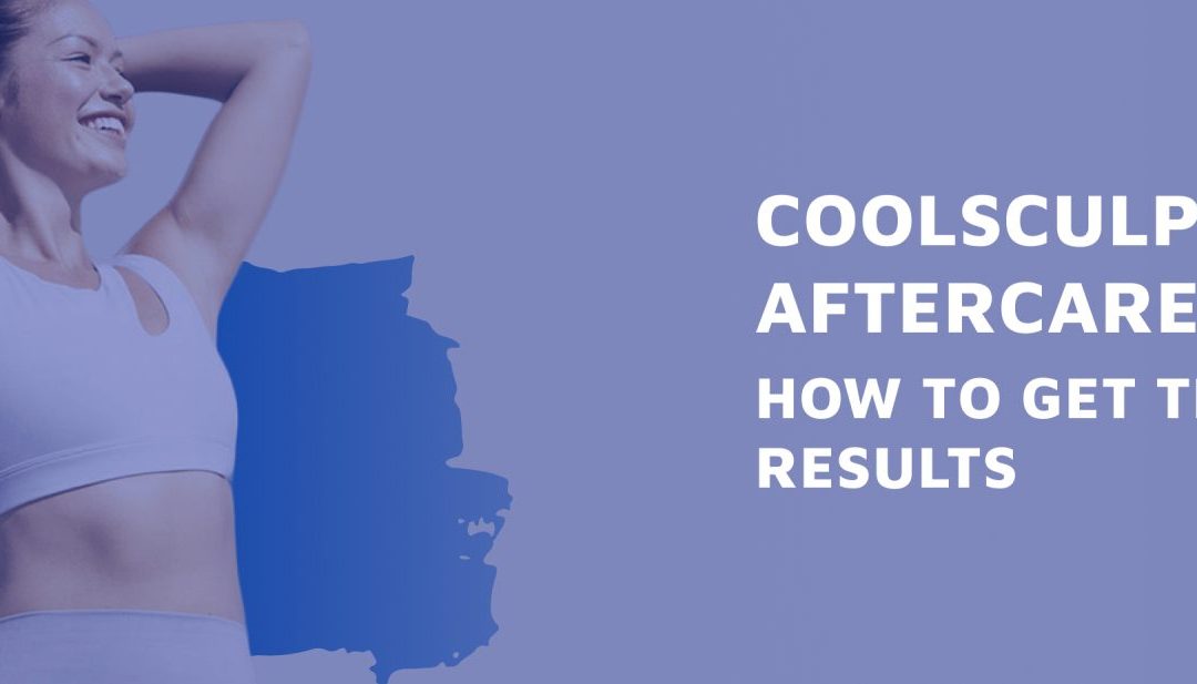 CoolSculpting Aftercare & How To Get The Best Results