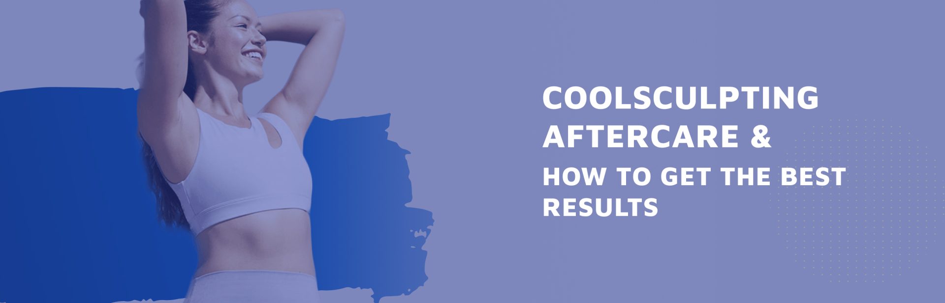 CoolSculpting-Aftercare---038--How-To-Get-The-Best-Results
