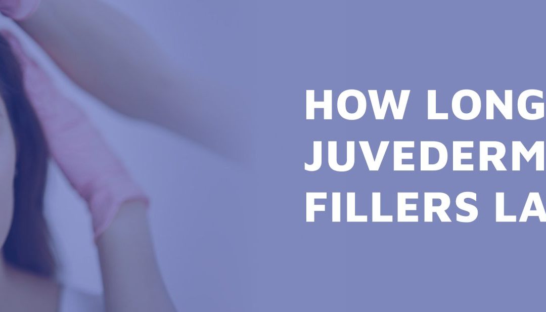 How Long Do Juvederm Fillers Last?