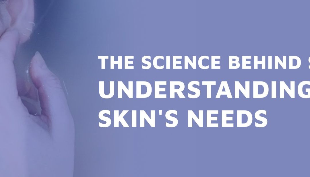 The Science Behind Skincare: Understanding Your Skin’s Needs