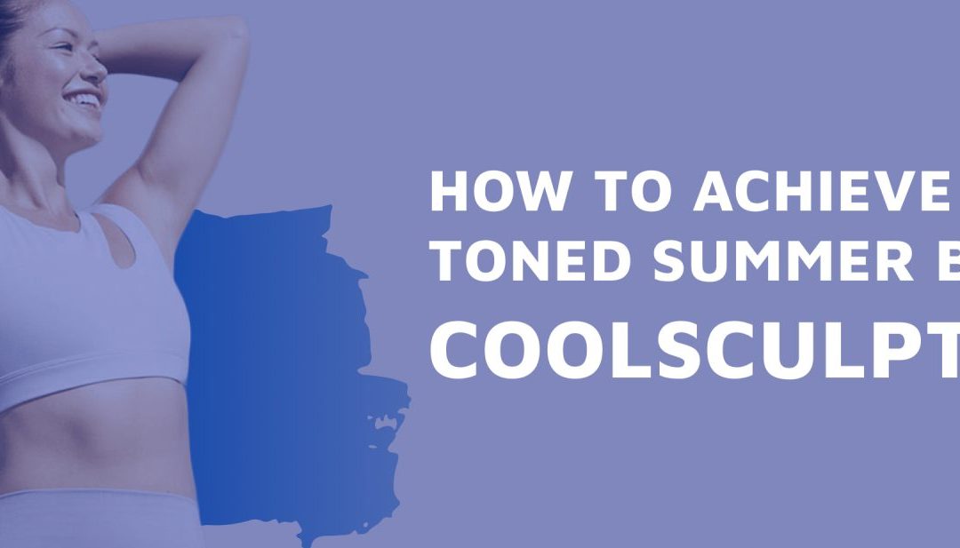 How To Achieve A Toned Summer Body With CoolSculpting