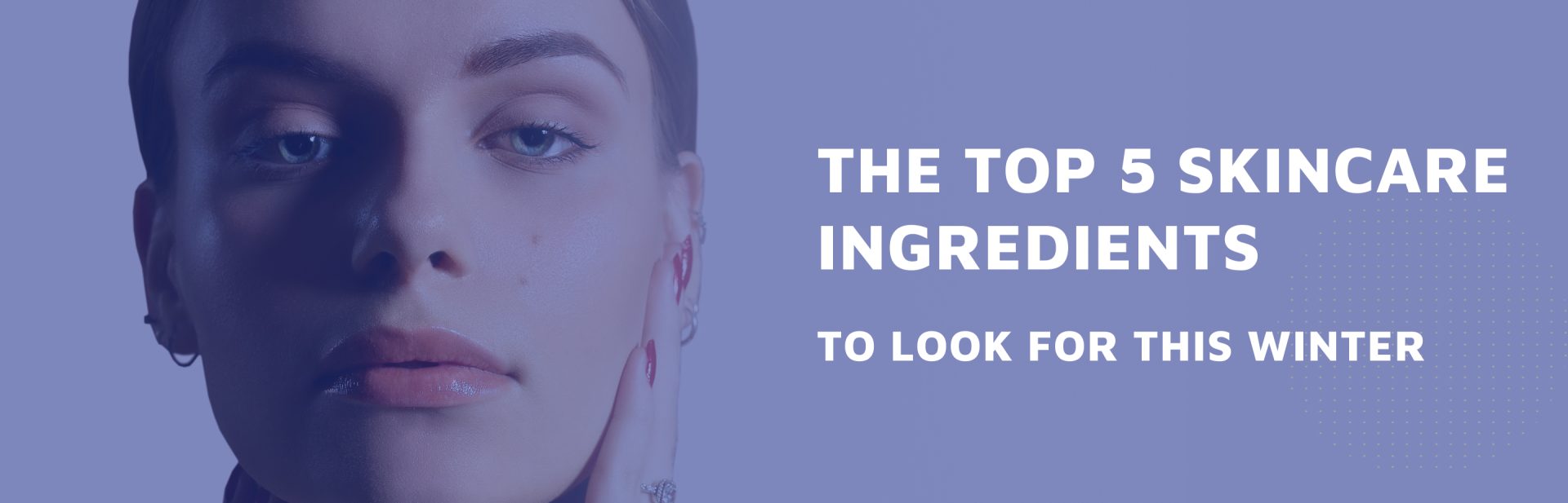 The-Top-5-Skincare-Ingredients-to-Look-for-This-Winter