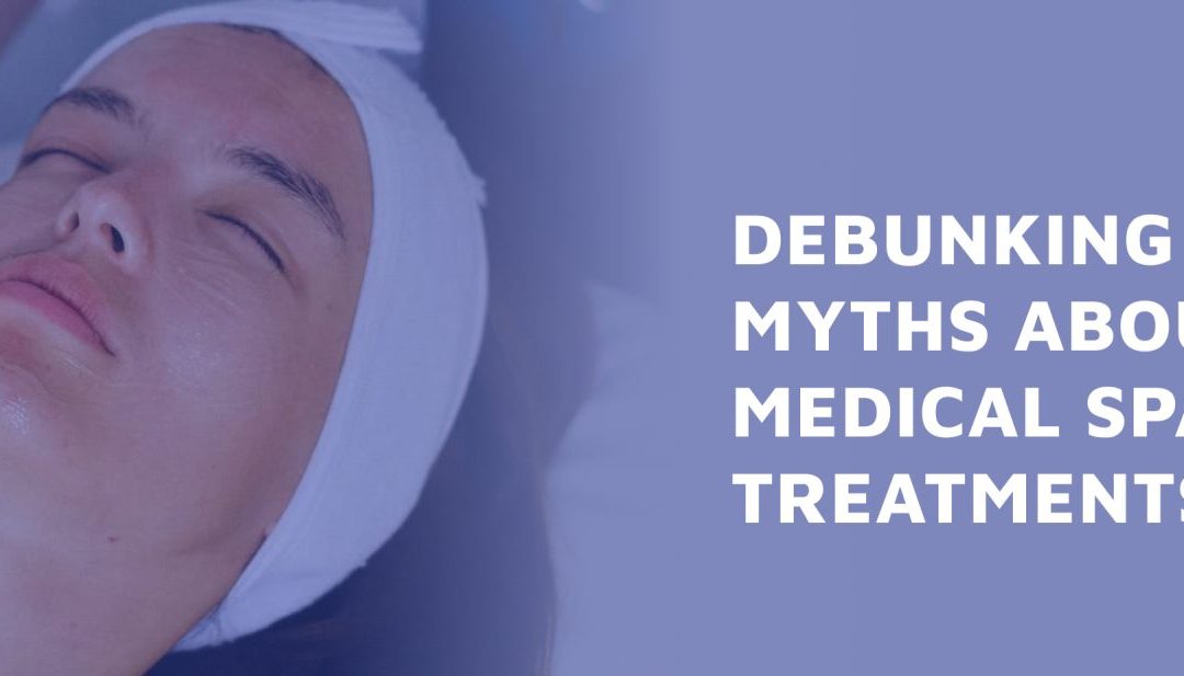 Debunking Common Myths About Medical Spa Treatments