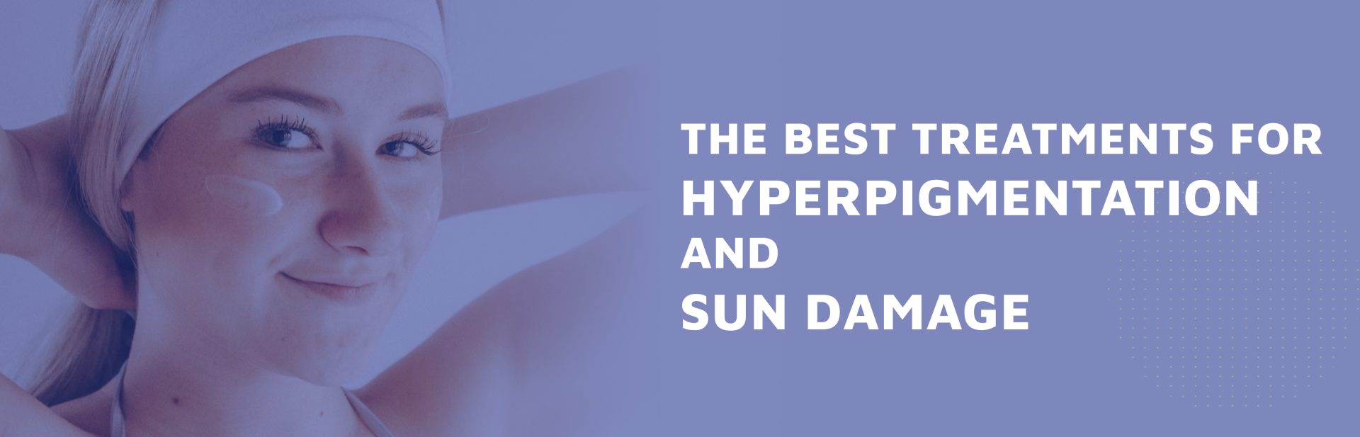 The-Best-Treatments-For-Hyperpigmentation-And-Sun-Damage