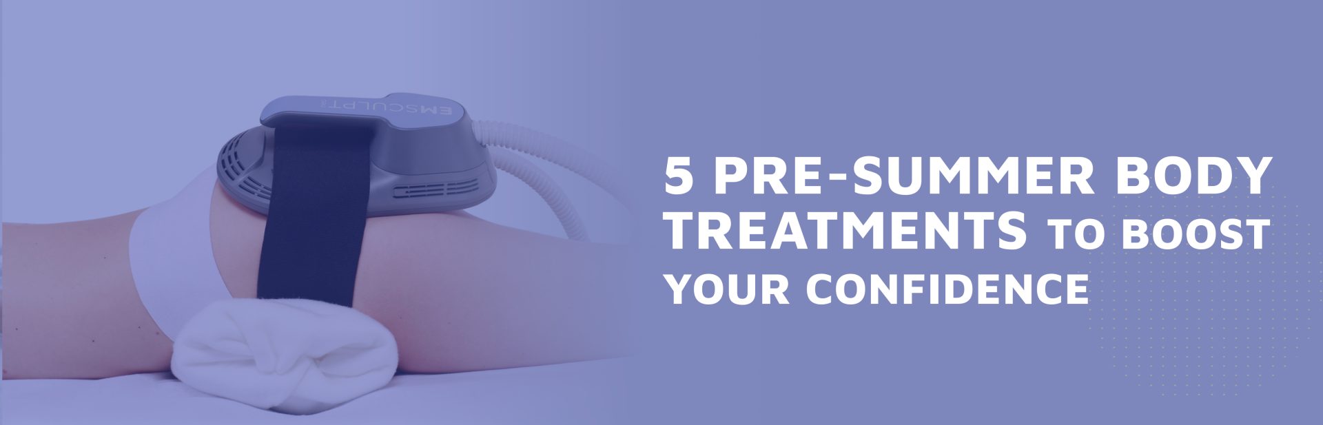 5-Pre-Summer-Body-Treatments-To-Boost-Your-Confidence